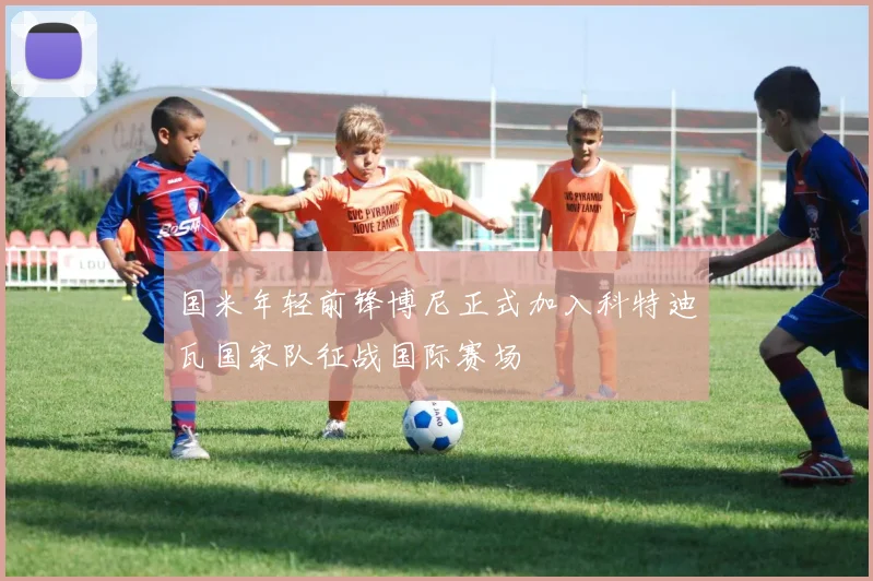 国米年轻前锋博尼正式加入科特迪瓦国家队征战国际赛场
